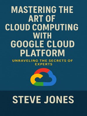 cover image of Mastering the Art of Cloud Computing with Google Cloud Platform